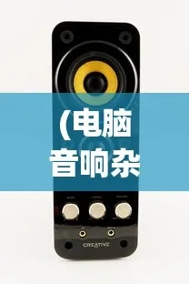 解决电脑音响杂音大的问题，提升音质还原能力的实用技巧与方法